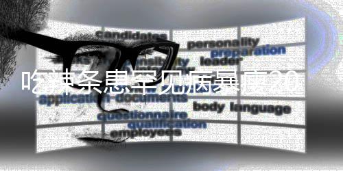 病暴0斤女孩因为条患透支罕见辣条吃辣瘦21岁生命