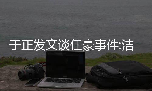 件洁身自好证于正唯一谈任通行发文豪事乐圈是娱